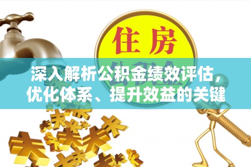 滦县深入解析公积金绩效评估，优化体系、提升效益的关键路径