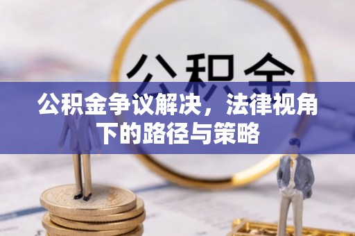 滦县公积金争议解决，法律视角下的路径与策略