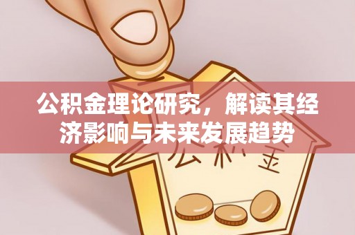 滦县公积金理论研究，解读其经济影响与未来发展趋势