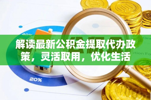 滦县解读最新公积金提取代办政策，灵活取用，优化生活