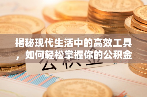 滦县揭秘现代生活中的高效工具，如何轻松掌握你的公积金查询方式