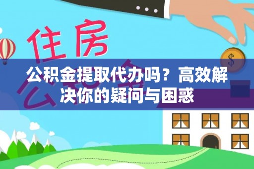 滦县公积金提取代办吗？高效解决你的疑问与困惑