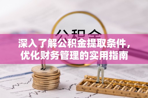 滦县深入了解公积金提取条件，优化财务管理的实用指南