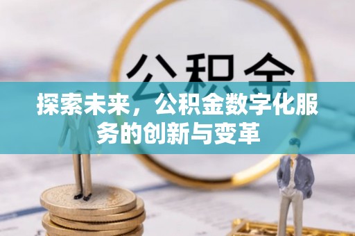 滦县探索未来，公积金数字化服务的创新与变革