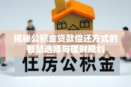 滦县揭秘公积金贷款偿还方式的智慧选择与理财规划