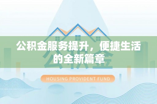 滦县公积金服务提升，便捷生活的全新篇章