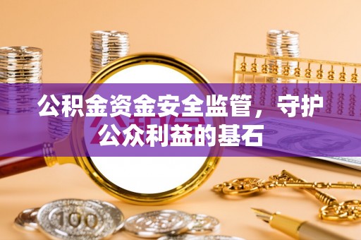 滦县公积金资金安全监管，守护公众利益的基石