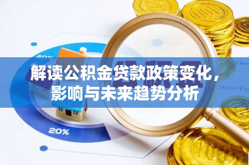 滦县解读公积金贷款政策变化，影响与未来趋势分析