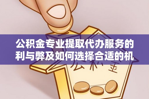 滦县公积金专业提取代办服务的利与弊及如何选择合适的机构