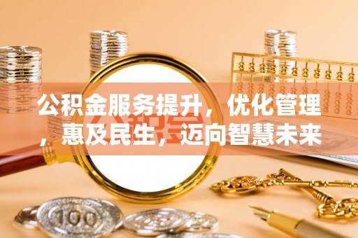 滦县公积金服务提升，优化管理，惠及民生，迈向智慧未来