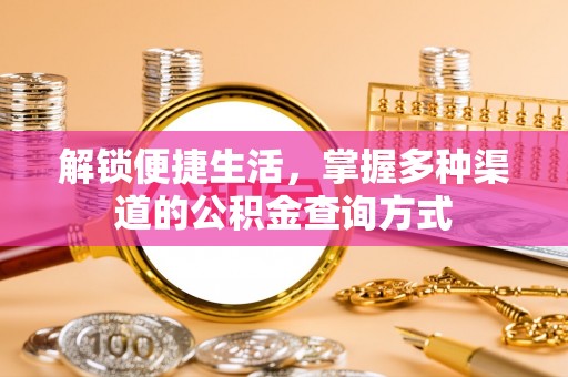 滦县解锁便捷生活，掌握多种渠道的公积金查询方式
