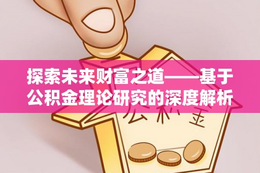 滦县探索未来财富之道——基于公积金理论研究的深度解析