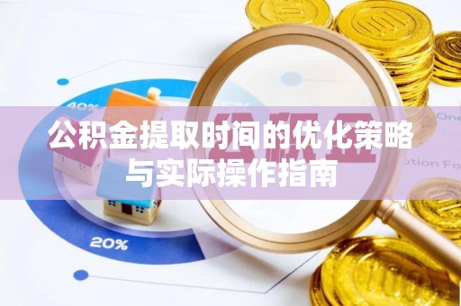 滦县公积金提取时间的优化策略与实际操作指南