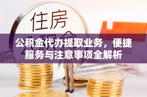 滦县公积金代办提取业务，便捷服务与注意事项全解析