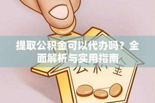滦县提取公积金可以代办吗？全面解析与实用指南