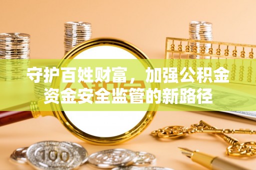 滦县守护百姓财富，加强公积金资金安全监管的新路径