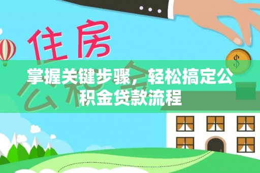 滦县掌握关键步骤，轻松搞定公积金贷款流程