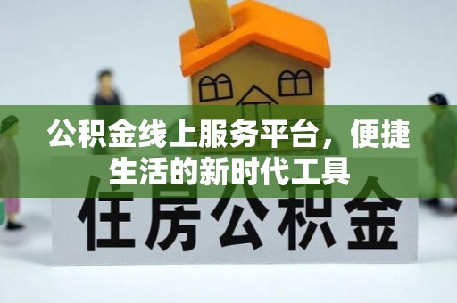 滦县公积金线上服务平台，便捷生活的新时代工具