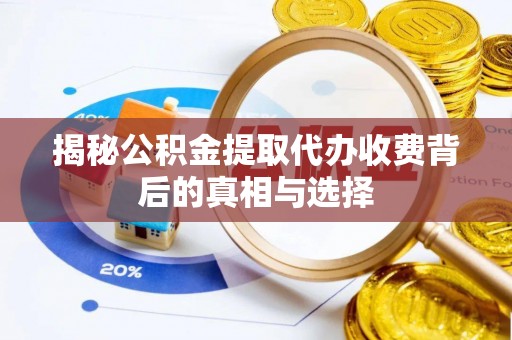 滦县揭秘公积金提取代办收费背后的真相与选择