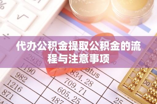 滦县代办公积金提取公积金的流程与注意事项