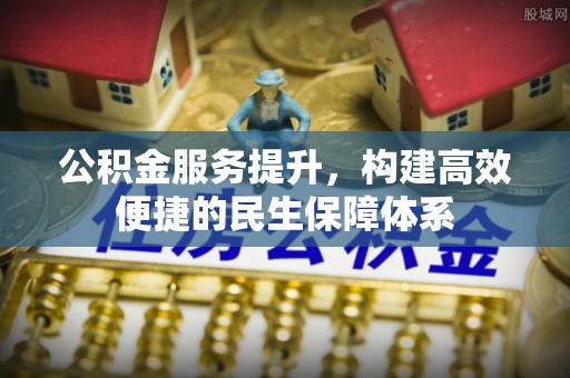 滦县公积金服务提升，构建高效便捷的民生保障体系