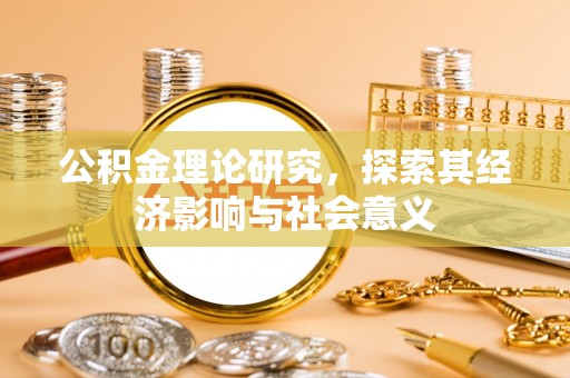 滦县公积金理论研究，探索其经济影响与社会意义