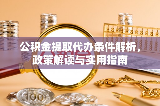 滦县公积金提取代办条件解析，政策解读与实用指南