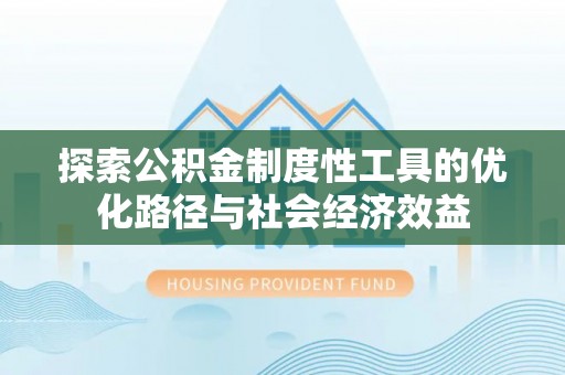 滦县探索公积金制度性工具的优化路径与社会经济效益