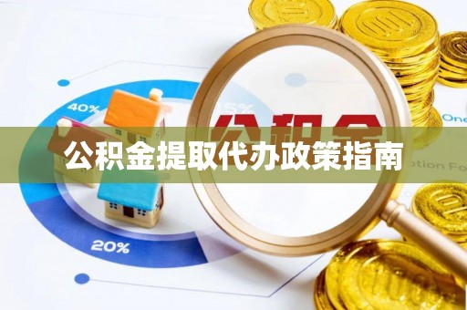滦县公积金提取代办政策指南