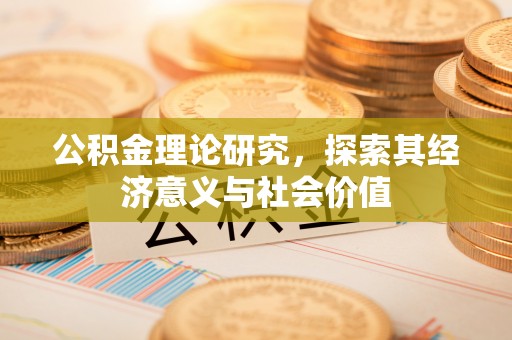 滦县公积金理论研究，探索其经济意义与社会价值