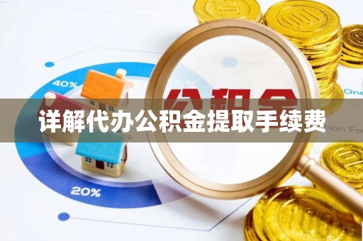 滦县详解代办公积金提取手续费