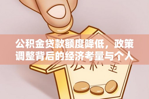 滦县公积金贷款额度降低，政策调整背后的经济考量与个人应对策略