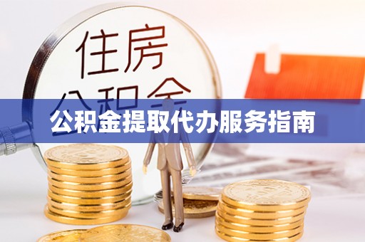 滦县公积金提取代办服务指南