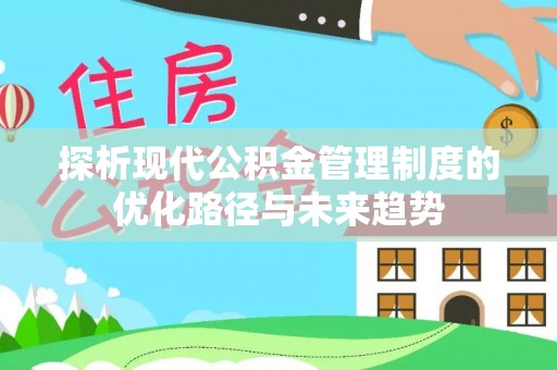 滦县探析现代公积金管理制度的优化路径与未来趋势