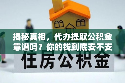 滦县揭秘真相，代办提取公积金靠谱吗？你的钱到底安不安全