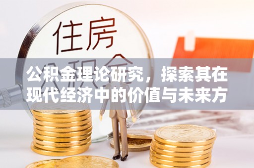 滦县公积金理论研究，探索其在现代经济中的价值与未来方向
