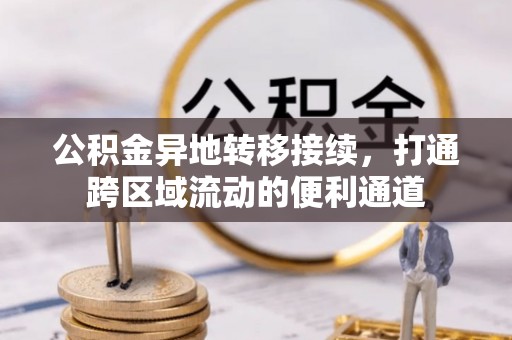 滦县公积金异地转移接续，打通跨区域流动的便利通道