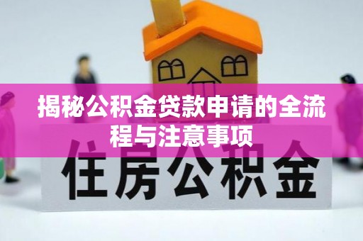 滦县揭秘公积金贷款申请的全流程与注意事项