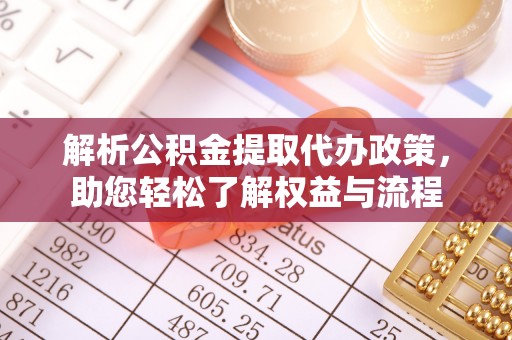滦县解析公积金提取代办政策，助您轻松了解权益与流程
