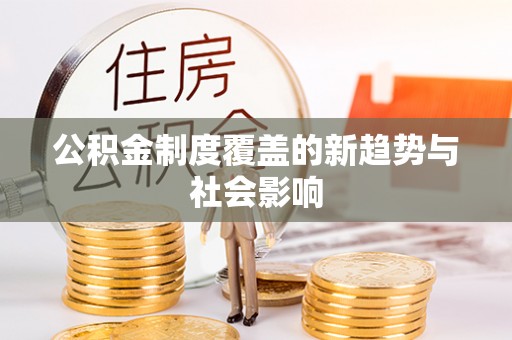 滦县公积金制度覆盖的新趋势与社会影响