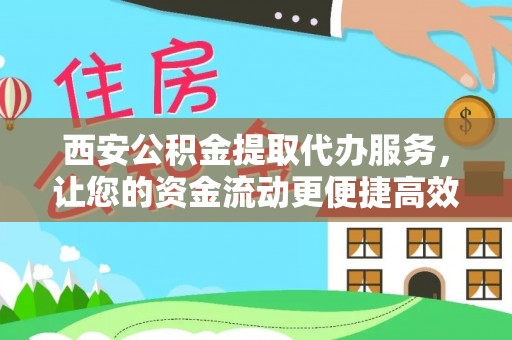 滦县西安公积金提取代办服务，让您的资金流动更便捷高效