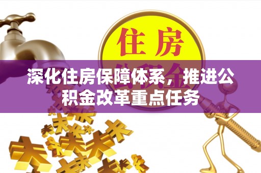 滦县深化住房保障体系，推进公积金改革重点任务