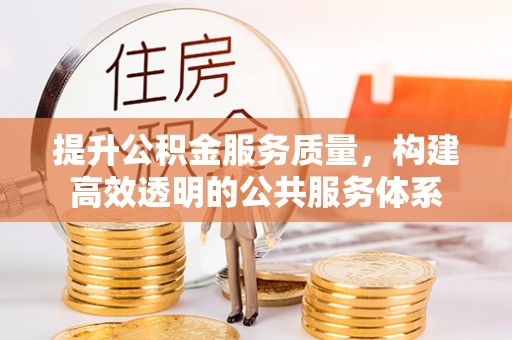 滦县提升公积金服务质量，构建高效透明的公共服务体系