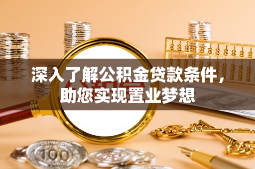 滦县深入了解公积金贷款条件，助您实现置业梦想