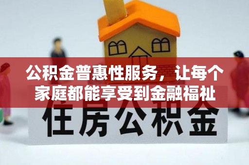滦县公积金普惠性服务，让每个家庭都能享受到金融福祉