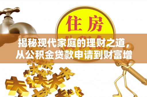 滦县揭秘现代家庭的理财之道，从公积金贷款申请到财富增值