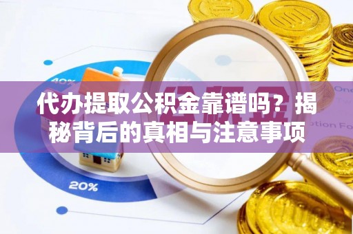 滦县代办提取公积金靠谱吗？揭秘背后的真相与注意事项