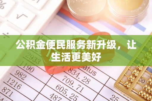 滦县公积金便民服务新升级，让生活更美好