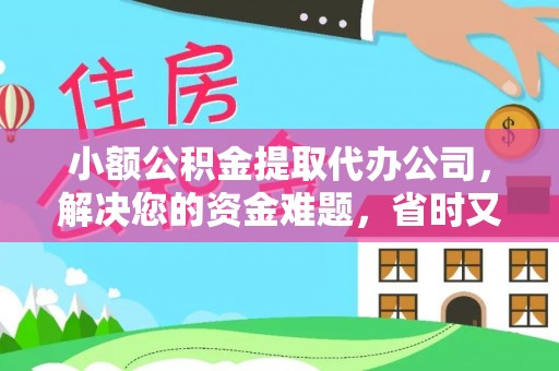 滦县小额公积金提取代办公司，解决您的资金难题，省时又省心