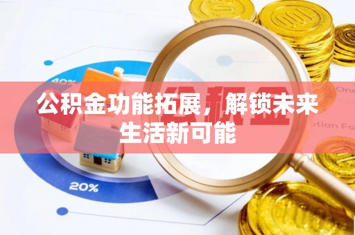滦县公积金功能拓展，解锁未来生活新可能